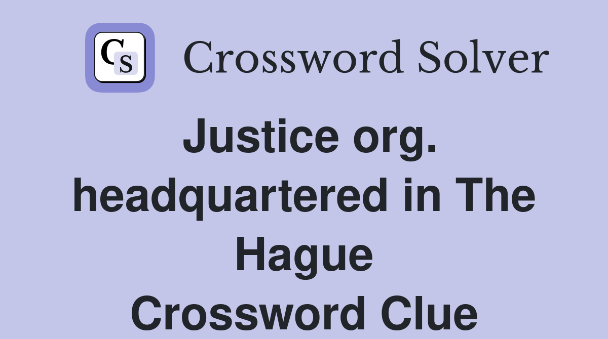 Justice org. headquartered in The Hague Crossword Clue Answers Crossword Solver